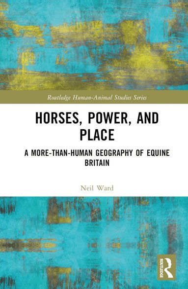 Neil Ward - Horses, Power and Place, Inbunden