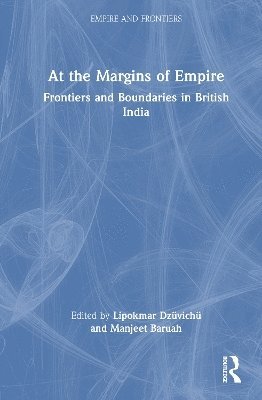 Lipokmar Dzüvichü, Manjeet Baruah, New Delhi) Dzuvichu, Lipokmar (Jawaharlal Nehru University, New Delhi) Baruah, Manjeet (Jawaharlal Nehru University - At the Margins of Empire, Inbunden