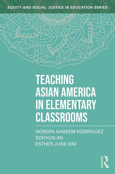 Noreen Naseem Rodríguez, Sohyun An, Esther June Kim - Teaching Asian America in Elementary Classrooms, Häftad