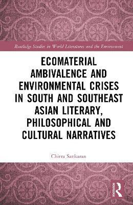 Ecomaterial Ambivalence in South and Southeast Asian Literary, Philosophical, and Cultural Narratives