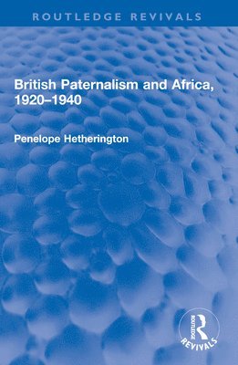 Penelope Hetherington - British Paternalism and Africa, 1920–1940, Häftad