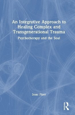 bokomslag An Integrative Approach to Healing Complex and Transgenerational Trauma