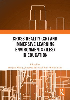 Minjuan Wang, Jungwoo Ryoo, Kurt Winkelmann, USA) Wang, Minjuan (San Diego State University, USA) Ryoo, Jungwoo (Pennsylvania State University, USA) Winkelmann, Kurt (Valdosta State University - Cross Reality (XR) and Immersive Learning Environments (ILEs) in Education, Inbunden