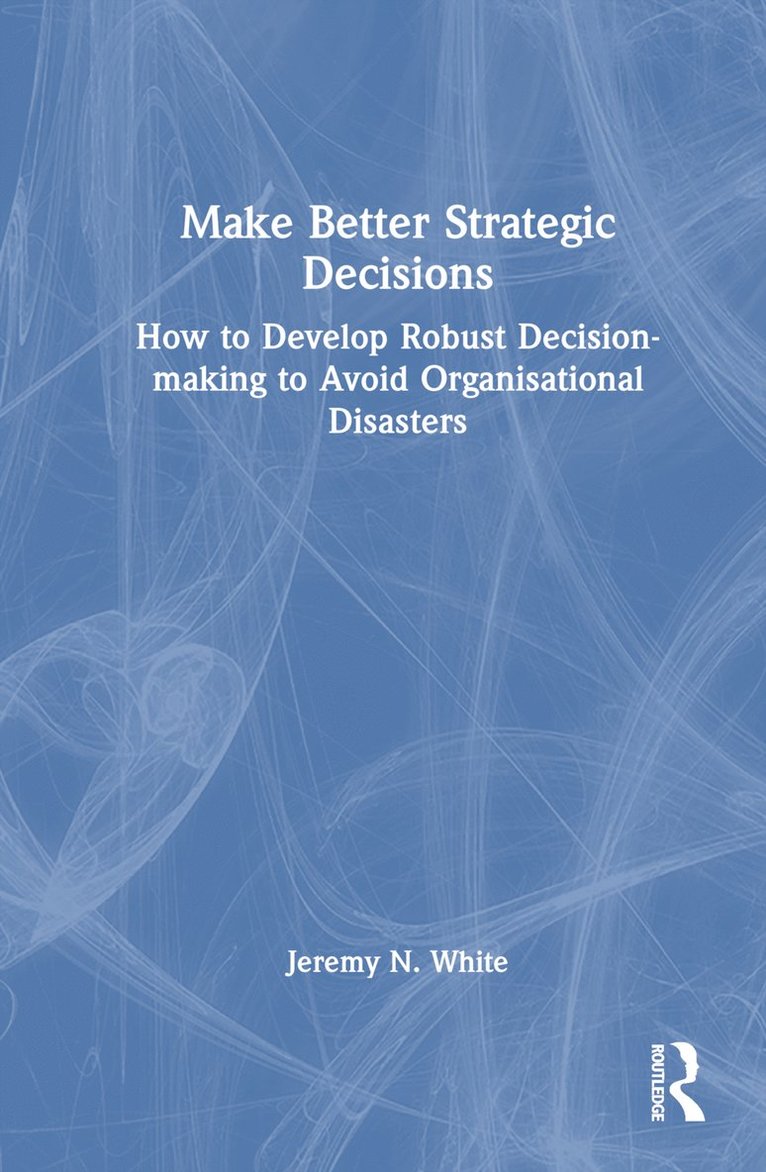 Jeremy N. White - Make Better Strategic Decisions, Inbunden