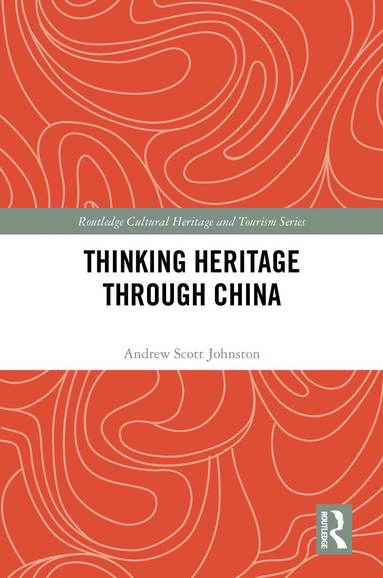Andrew Scott Johnston - Thinking Heritage Through China, Inbunden