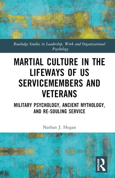 Nathan J. Hogan - Martial Culture in the Lifeways of US Servicemembers and Veterans, Inbunden