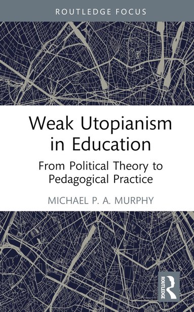 Michael P. A. Murphy - Weak Utopianism in Education, Inbunden