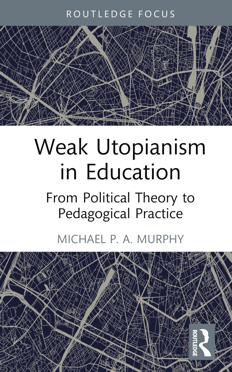 Michael P. A. Murphy, Michael P. a. Murphy - Weak Utopianism in Education, Inbunden
