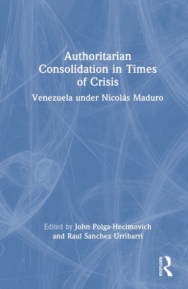 John Polga-Hecimovich, Raul Sanchez Urribarri - Authoritarian Consolidation in Times of Crisis, Inbunden