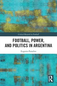 bokomslag Football, Power, and Politics in Argentina