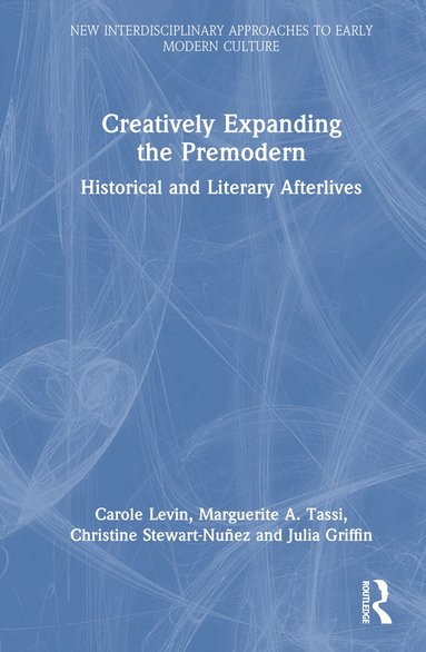 Carole Levin, Marguerite A. Tassi, Christine Stewart-Nuñez, Julia Griffin - Creatively Expanding the Premodern, Inbunden