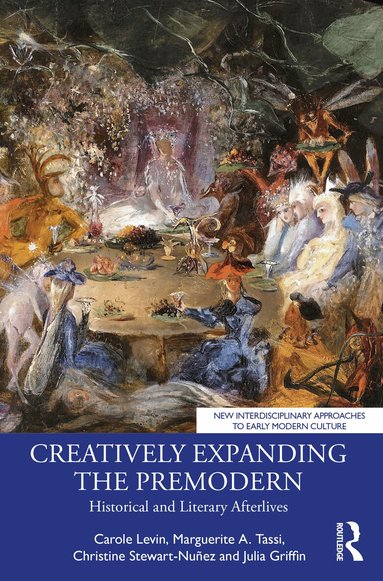 Carole Levin, Marguerite A. Tassi, Christine Stewart-Nuñez, Julia Griffin - Creatively Expanding the Premodern, Häftad