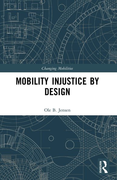 Ole B. Jensen - Mobility Injustice by Design, Inbunden