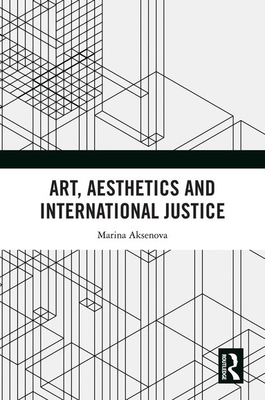 Marina Aksenova - Art, Aesthetics and International Justice, Inbunden