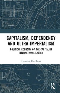 bokomslag Capitalism, Dependency and Ultra-Imperialism