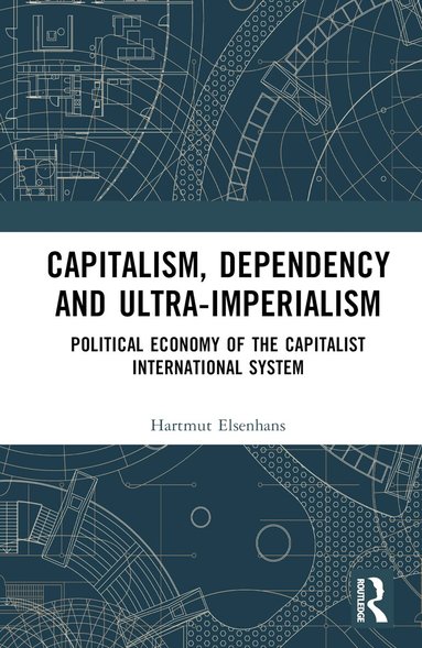 Hartmut Elsenhans - Capitalism, Dependency and Ultra-Imperialism, Inbunden
