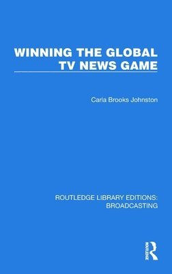 Johnston Carla Brooks - Winning the Global TV News Game, Inbunden