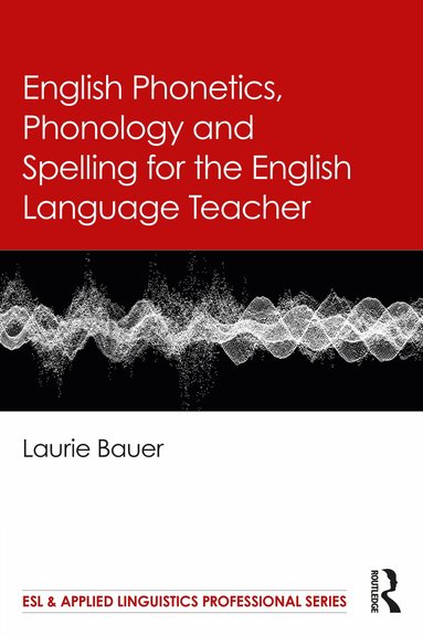 Laurie Bauer - English Phonetics, Phonology and Spelling for the English Language Teacher, Häftad