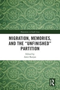bokomslag Migration, Memories, and the &quot;Unfinished&quot; Partition