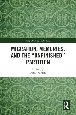 bokomslag Migration, Memories, and the &quot;Unfinished&quot; Partition