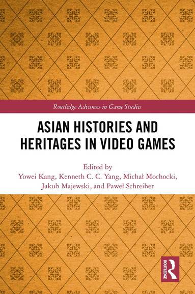 Yowei Kang, Kenneth C. C. Yang, Michał Mochocki, Jakub Majewski, Paweł Schreiber - Asian Histories and Heritages in Video Games, Inbunden