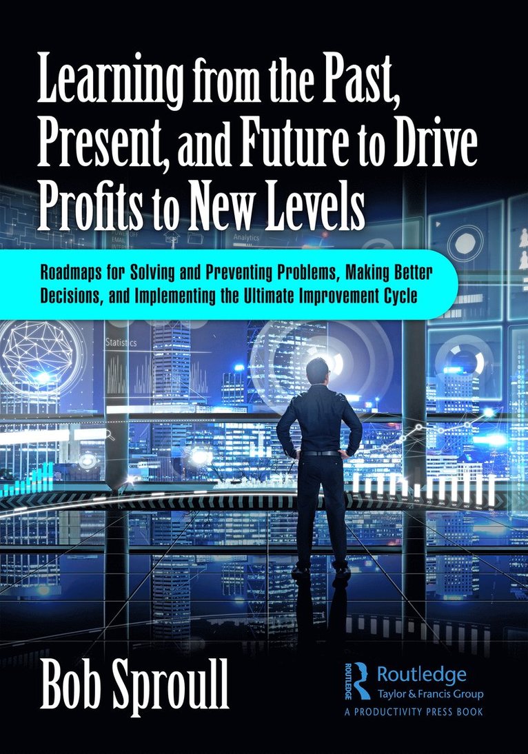 Bob Sproull, USA) Sproull, Bob (Kennesaw, Georgia - Learning from the Past, Present, and Future to Drive Profits to New Levels, Inbunden