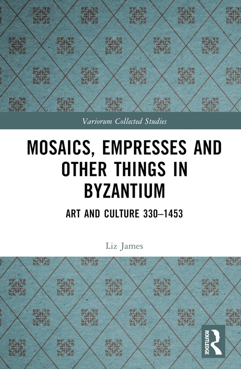 Liz James - Mosaics, Empresses and Other Things in Byzantium, Inbunden