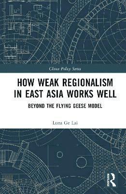 Luna Ge Lai - How Weak Regionalism in East Asia Works Well, Inbunden