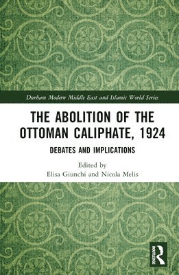 bokomslag The Abolition of the Ottoman Caliphate, 1924