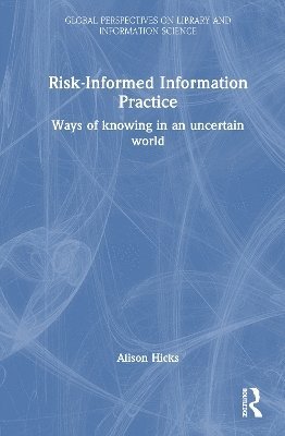Alison Hicks, UK.) Hicks, Alison (University College, London - Risk-Informed Information Practice, Inbunden