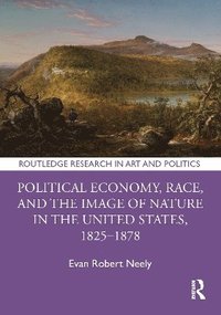 bokomslag Political Economy, Race, and the Image of Nature in the United States, 18251878