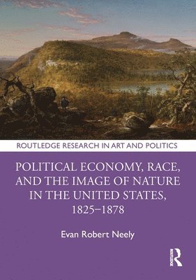 Political Economy, Race, and the Image of Nature in the United States, 18251878 1