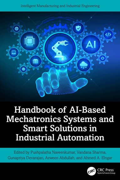Pushpalatha Naveenkumar, Vandana Sharma, Gunapriya Devarajan, Azween Abdullah, Ahmed A. Elngar - Handbook of AI-Based Mechatronics Systems and Smart Solutions in Industrial Automation, Inbunden