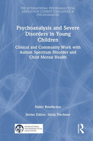 Nahir Bonifacino - Psychoanalysis and Severe Disorders in Young Children, Inbunden