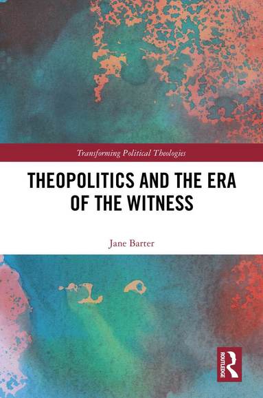 Jane Barter - Theopolitics and the Era of the Witness, Inbunden