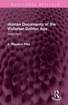 E. Royston Pike - Human Documents of the Victorian Golden Age, Inbunden