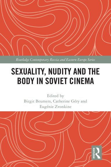 Birgit Beumers, Catherine Géry, Eugénie Zvonkine - Sexuality, Nudity and the Body in Soviet Cinema, Inbunden