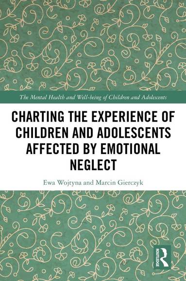 Ewa Wojtyna, Marcin Gierczyk - Charting the Experience of Children and Adolescents Affected by Emotional Neglect, Inbunden