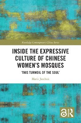 Maria Jaschok, U.K.) Jaschok, Maria (University of Oxford - Inside the Expressive Culture of Chinese Women's Mosques, Inbunden