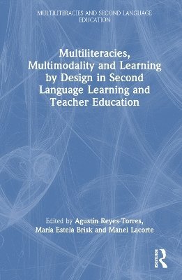 Agustín Reyes-Torres, María Estela Brisk, Manel Lacorte, Agustin Reyes-Torres, Maria Estela Brisk, USA) Lacorte, Manel (The University of Maryland, College Park, María Estel Reyes-Torres, Agustín - Multiliteracies, Multimodality, and Learning by Design in Second Language Learning and Teacher Education, Inbunden