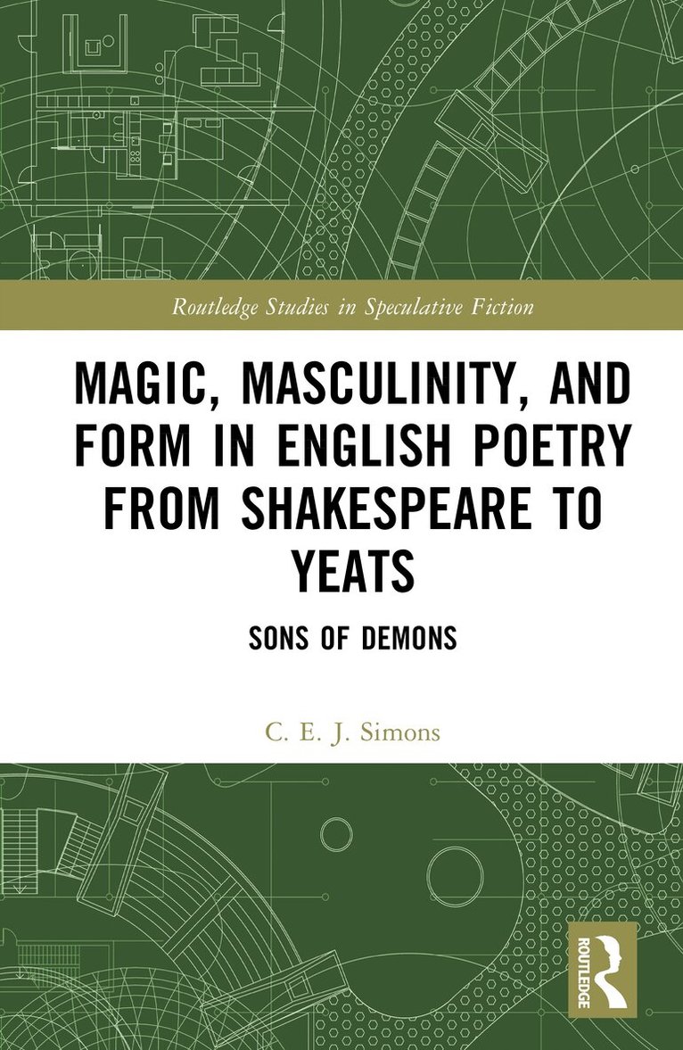 C. E. J. Simons - Magic, Masculinity, and Form in English Poetry from Shakespeare to Yeats, Inbunden