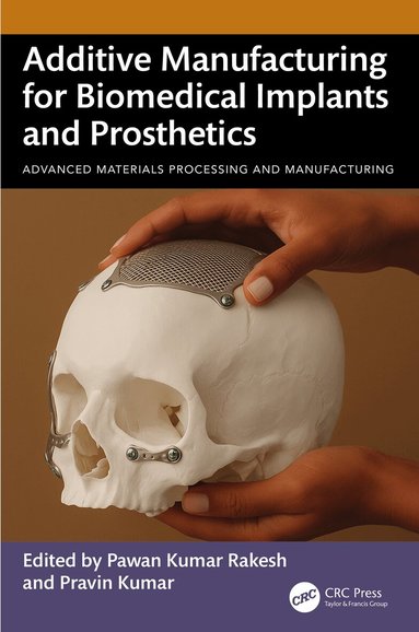 Pawan Kumar Rakesh, Pravin Kumar - Additive Manufacturing for Biomedical Implants and Prosthetics, Inbunden