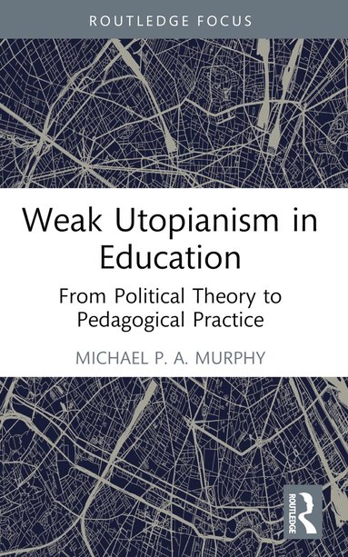 Michael P. A. Murphy - Weak Utopianism in Education, Häftad