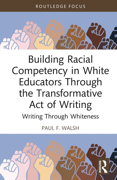 Paul F. Walsh - Building Racial Competency in White Educators through the Transformative Act of Writing, Inbunden
