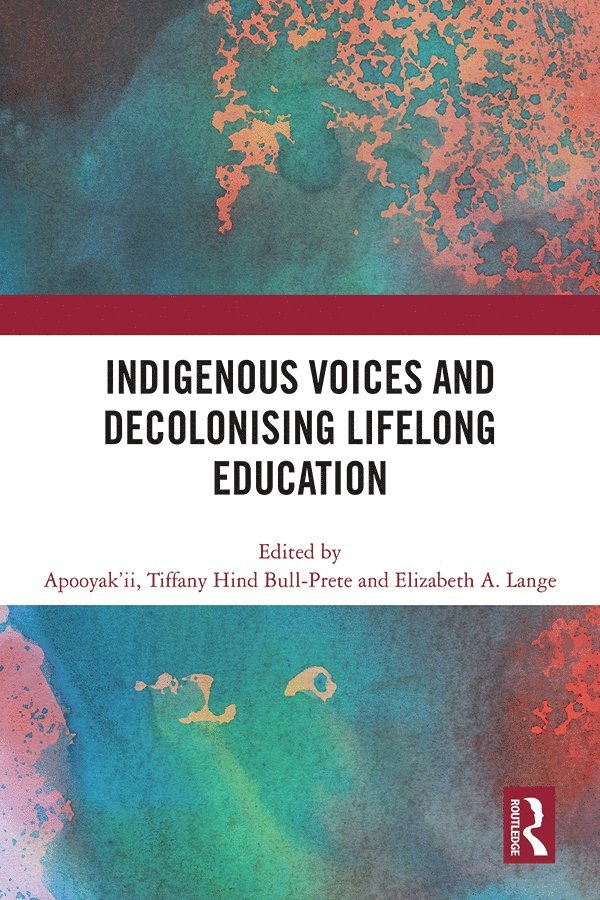 Apooyak'ii / Tiffany Hind Bull-Prete, Elizabeth A. Lange, Bull-Prete, Apooyak'ii Tiffany Hind Bull-Prete - Indigenous Voices and Decolonising Lifelong Education, Inbunden