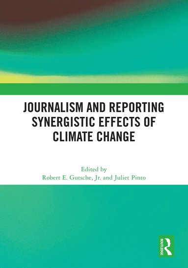 Robert E. Gutsche, Jr., Juliet Pinto - Journalism and Reporting Synergistic Effects of Climate Change, Inbunden