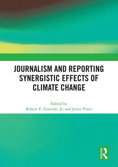 Robert E. Gutsche, Jr., Juliet Pinto - Journalism and Reporting Synergistic Effects of Climate Change, Häftad