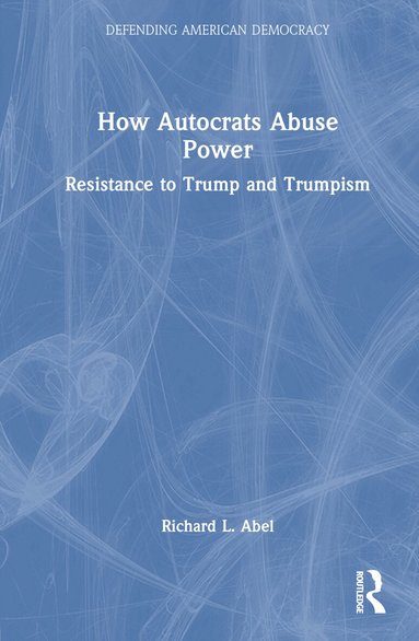 Richard L. Abel - How Autocrats Abuse Power, Inbunden
