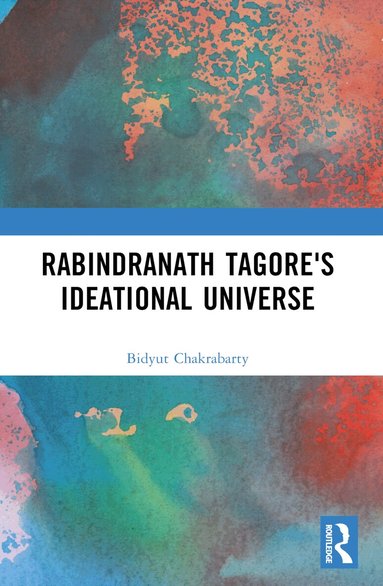 Bidyut Chakrabarty - Rabindranath Tagore's Ideational Universe, Häftad