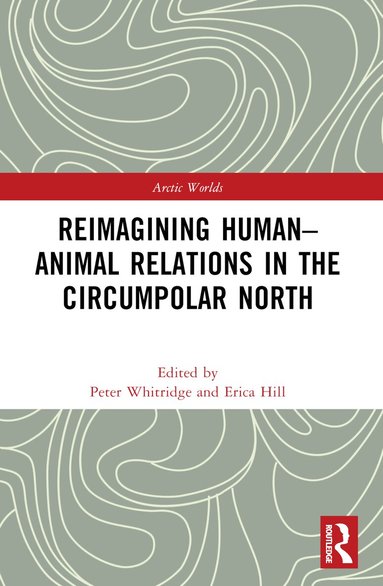 Peter Whitridge, Erica Hill - Reimagining Human-Animal Relations in the Circumpolar North, Häftad